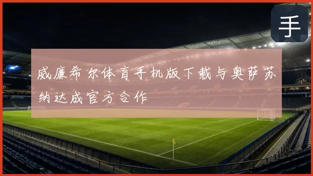 威廉希尔体育手机版下载与奥萨苏纳达成官方合作
